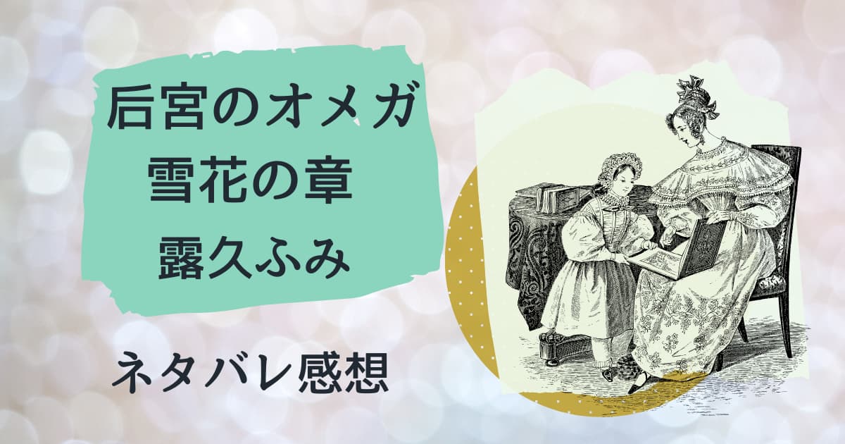 后宮のオメガ雪花の章ネタバレ感想